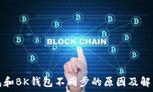   
TP钱包和BK钱包不同步的原因及解决方案