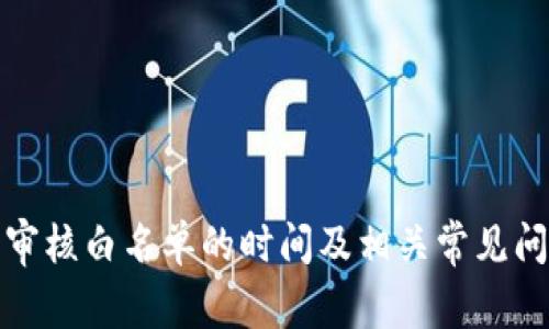 TP钱包审核白名单的时间及相关常见问题详解