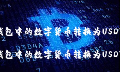 如何将TP钱包中的数字货币转换为USDT：全面指南

如何将TP钱包中的数字货币转换为USDT：全面指南