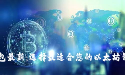 以太坊钱包最新：选择最适合您的以太坊钱包的指南