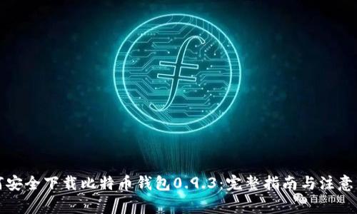 如何安全下载比特币钱包0.9.3：完整指南与注意事项