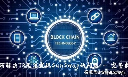 如何解决TP无法发现SunSwap的问题 - 完整指南