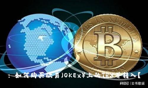 : 如何购买欧易（OKEx）上的TRX并转入？
